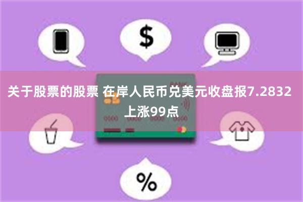 关于股票的股票 在岸人民币兑美元收盘报7.2832 上涨99点